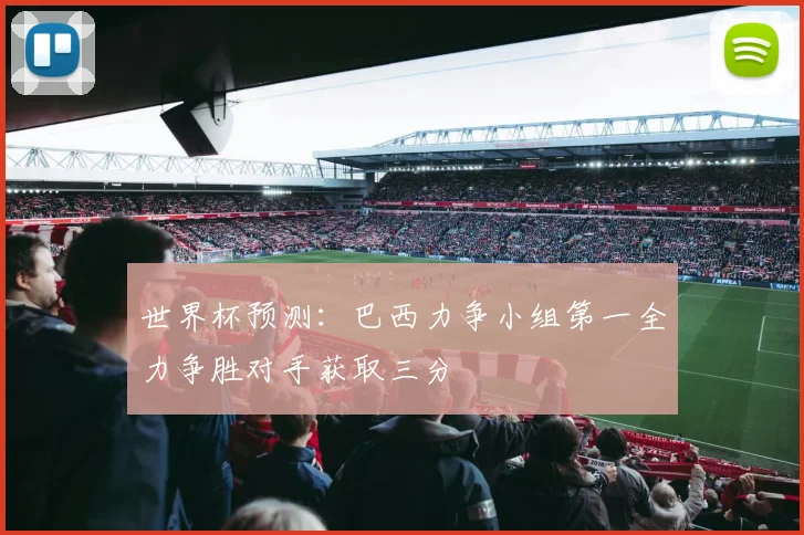 世界杯预测：巴西力争小组第一全力争胜对手获取三分